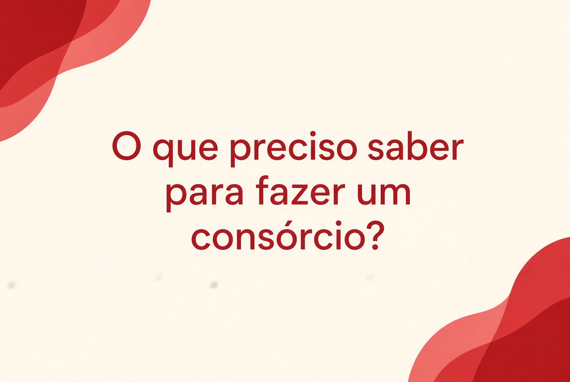 O que preciso saber para fazer um consórcio?