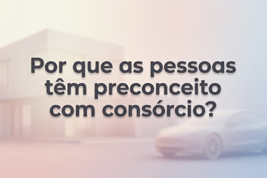 Por que as pessoas têm preconceito com consórcio?